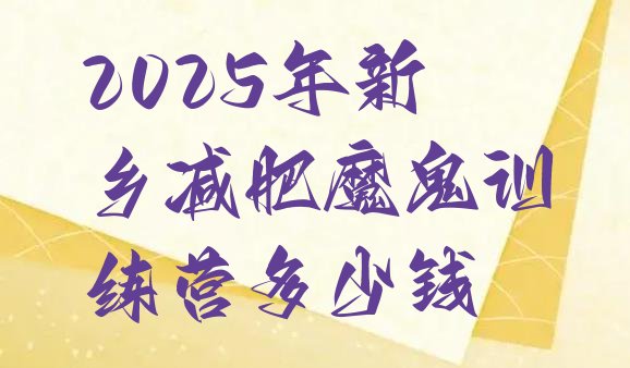 十大2025年新乡减肥魔鬼训练营多少钱排行榜