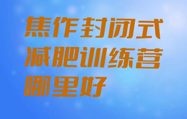十大焦作封闭式减肥训练营哪里好排行榜