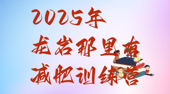 十大2025年龙岩那里有减肥训练营排行榜