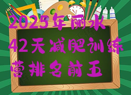 十大2025年丽水42天减肥训练营排名前五排行榜