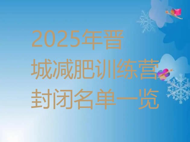 十大2025年晋城减肥训练营封闭名单一览排行榜