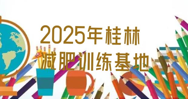 十大2025年桂林减肥训练基地排行榜