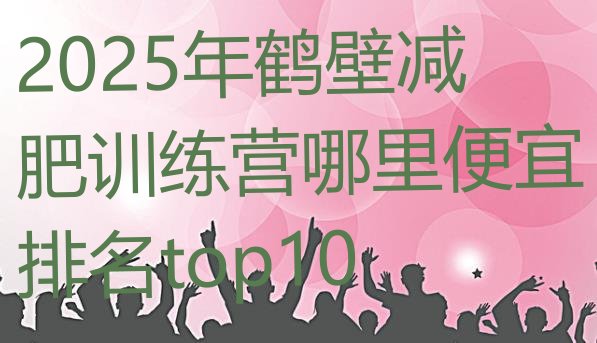 十大2025年鹤壁减肥训练营哪里便宜排名top10排行榜