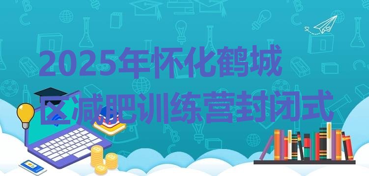 十大2025年怀化鹤城区减肥训练营封闭式排行榜