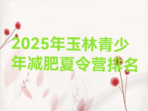 十大2025年玉林青少年减肥夏令营排名排行榜