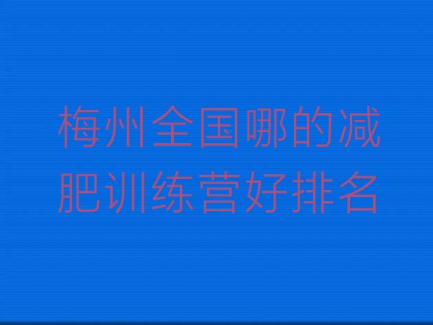 十大梅州全国哪的减肥训练营好排名排行榜