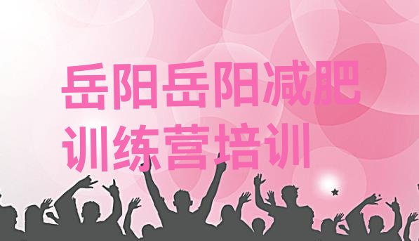 十大2025年岳阳减肥训练基地排行榜