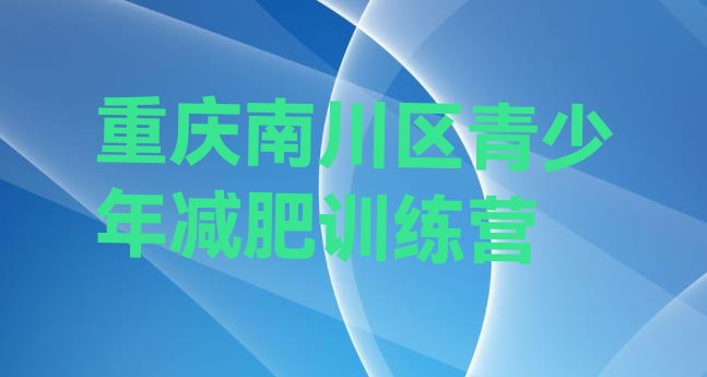 十大重庆南川区封闭减肥训练营怎么样排行榜