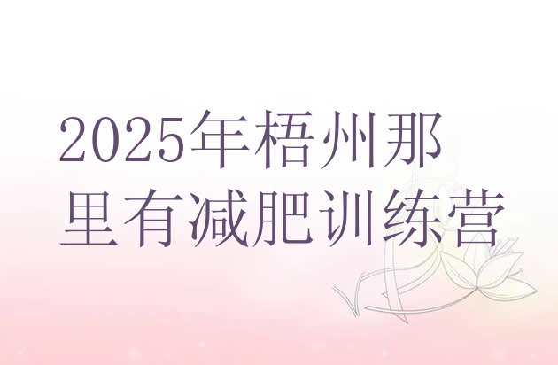 十大2025年梧州那里有减肥训练营排行榜
