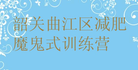 十大韶关曲江区减肥魔鬼式训练营排行榜