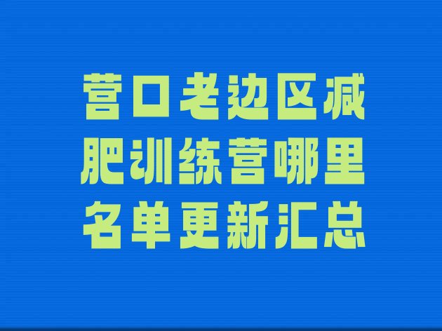 十大营口老边区减肥训练营哪里名单更新汇总排行榜