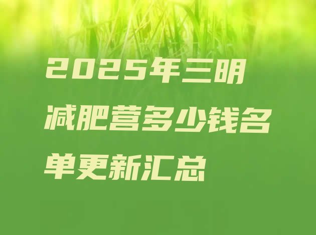 十大2025年三明减肥营多少钱名单更新汇总排行榜
