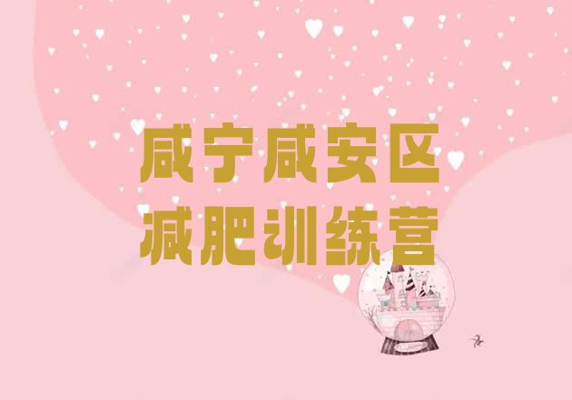 十大咸宁咸安区减肥训练营一般多少钱推荐一览排行榜