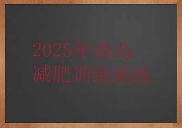 十大2025年青岛减肥训练基地排行榜