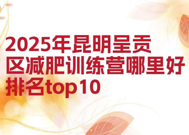 十大2025年昆明呈贡区减肥训练营哪里好排名top10排行榜