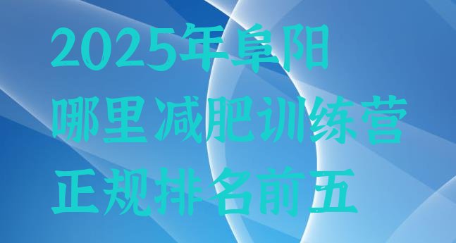 十大2025年阜阳哪里减肥训练营正规排名前五排行榜
