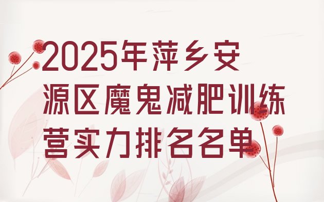 十大2025年萍乡安源区魔鬼减肥训练营实力排名名单排行榜