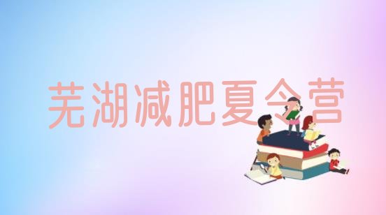 十大2025年芜湖哪里有减肥的训练营排名前五排行榜