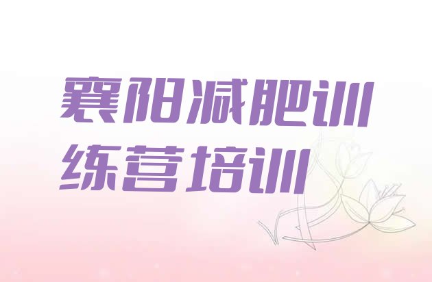 十大2025年襄阳减肥训练营去哪里报名名单一览排行榜