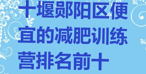十大十堰郧阳区便宜的减肥训练营排名前十排行榜