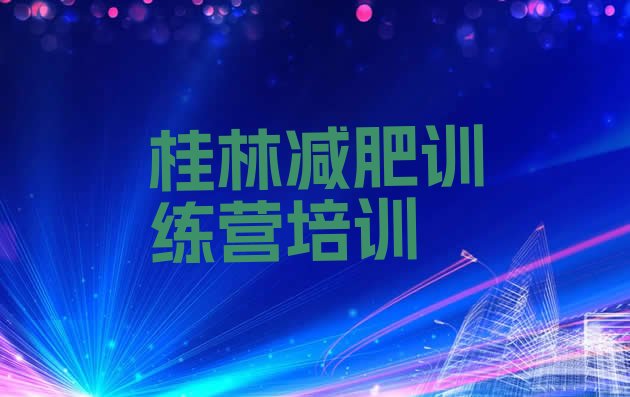 十大桂林七星区减肥训练营管用吗排行榜