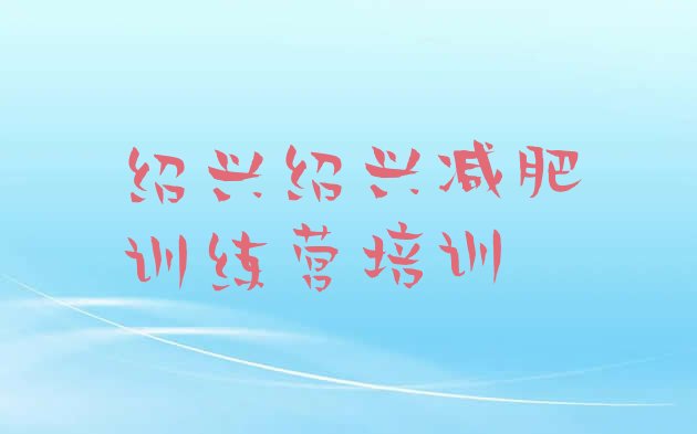 十大绍兴减肥训练营一般多少钱名单更新汇总排行榜