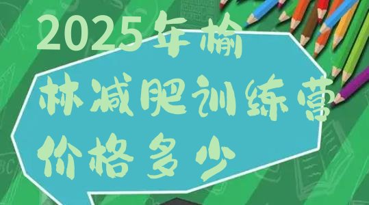 十大2025年榆林减肥训练营价格多少排行榜