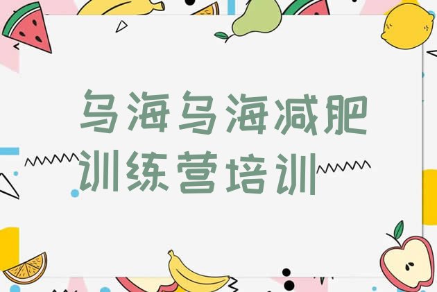 十大2025年乌海海南区减肥训练营一般多少钱十大排名排行榜
