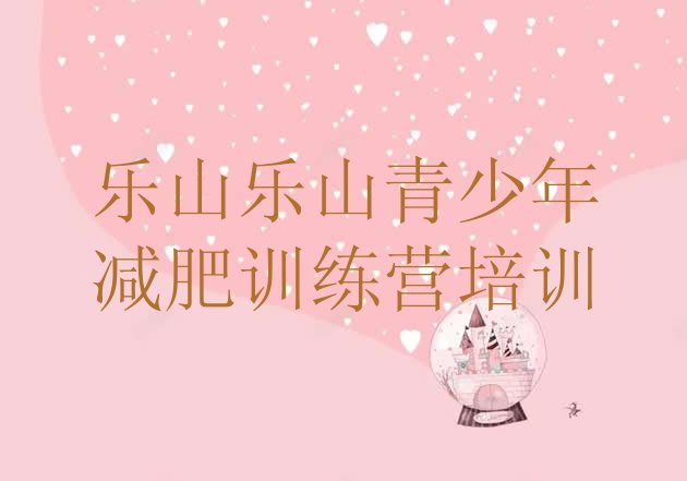 十大乐山五通桥区减肥训练营哪里便宜实力排名名单排行榜