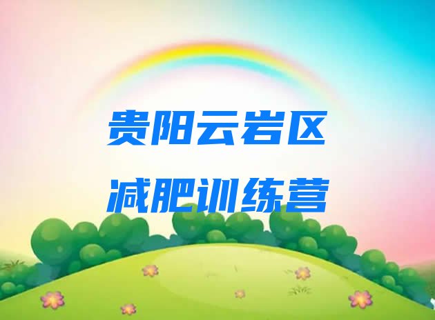 十大贵阳云岩区去减肥训练营有用吗排行榜