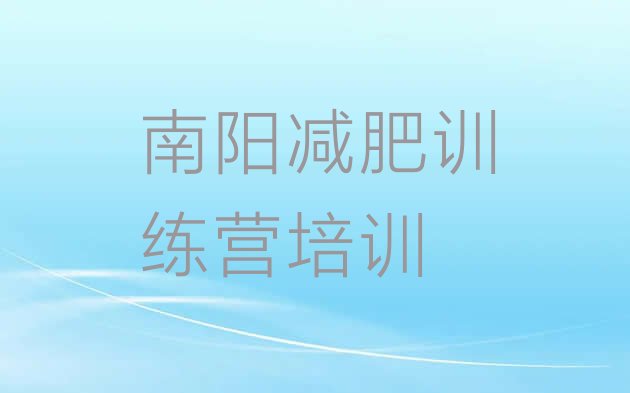 十大2025年南阳卧龙区哪里减肥训练营正规排名排行榜