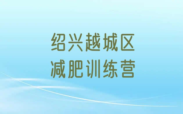 十大2025年绍兴越城区减肥封闭式训练营排行榜