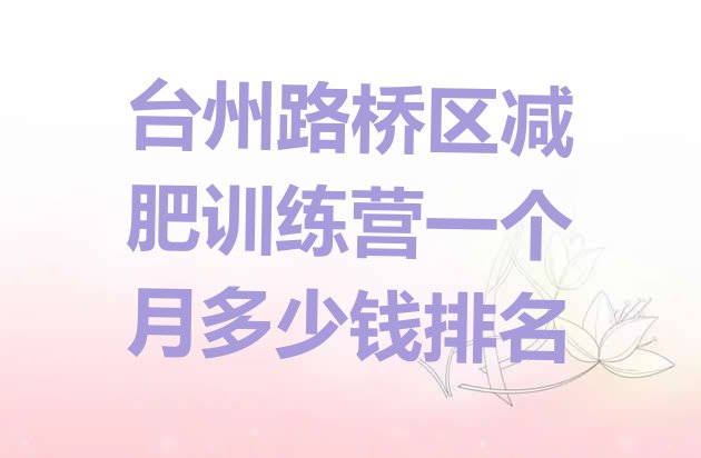 十大台州路桥区减肥训练营一个月多少钱排名排行榜