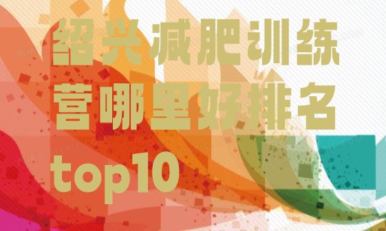 十大绍兴减肥训练营哪里好排名top10排行榜