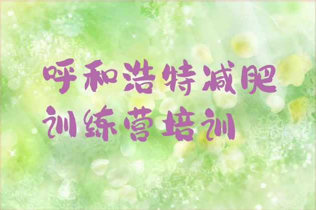 十大2025年呼和浩特减肥训练营有哪些排行榜