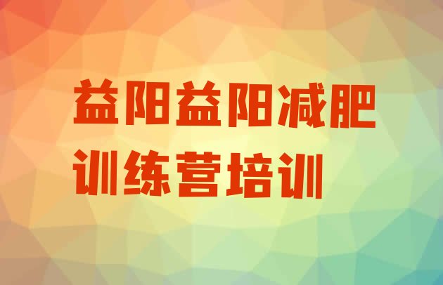 十大益阳全国哪的减肥训练营好排行榜