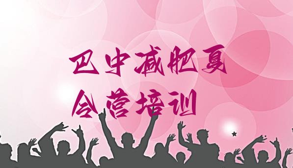 十大2025年巴中哪里有减肥训练营名单更新汇总排行榜