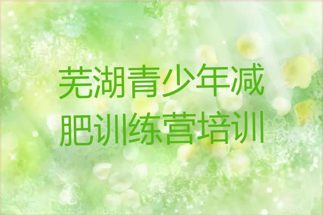 十大2025年芜湖封闭式减肥训练营排行榜