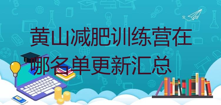 十大黄山减肥训练营在哪名单更新汇总排行榜
