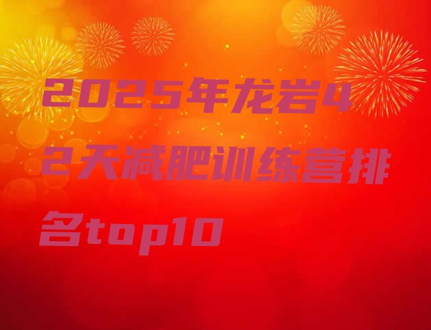 十大2025年龙岩42天减肥训练营排名top10排行榜