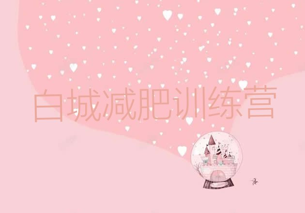 十大白城减肥训练营的价格多少排名排行榜