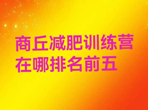 十大商丘减肥训练营在哪排名前五排行榜
