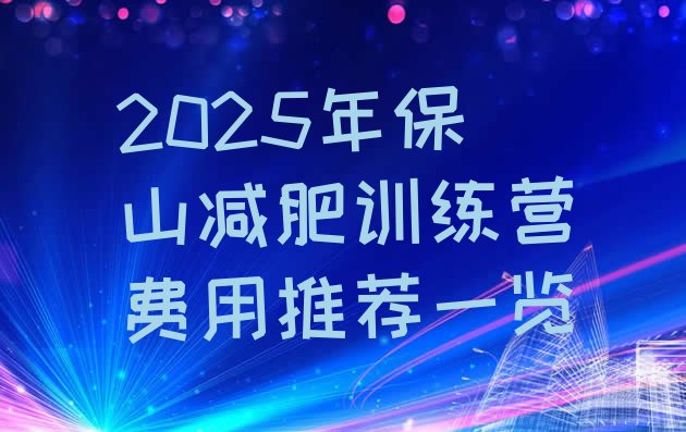 十大2025年保山减肥训练营费用推荐一览排行榜