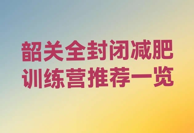 十大韶关全封闭减肥训练营推荐一览排行榜