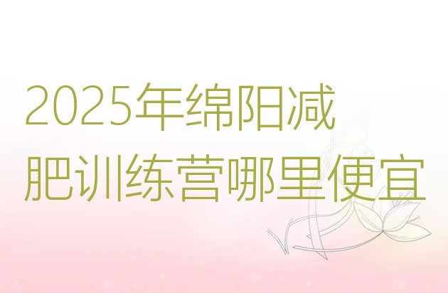 十大2025年绵阳减肥训练营哪里便宜排行榜