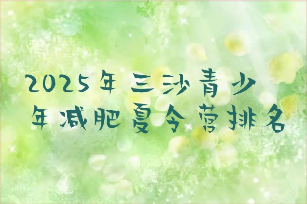 十大2025年三沙青少年减肥夏令营排名排行榜