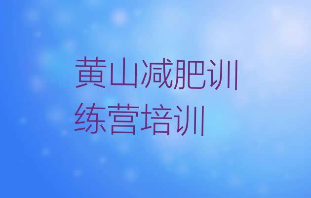 十大2025年黄山全国哪的减肥训练营好排行榜