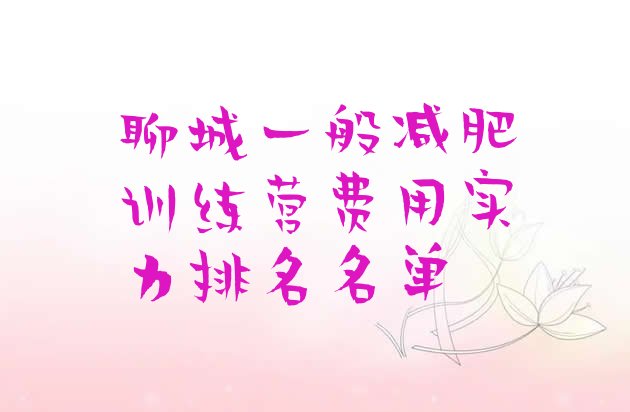 十大聊城一般减肥训练营费用实力排名名单排行榜