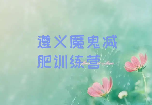 十大遵义魔鬼减肥训练营排行榜