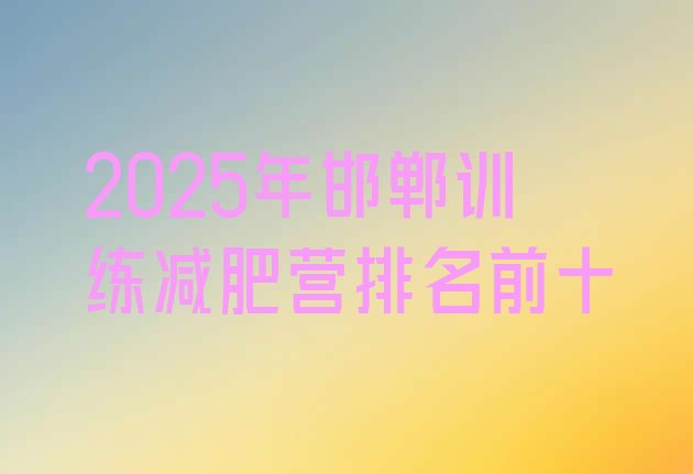 十大2025年邯郸训练减肥营排名前十排行榜
